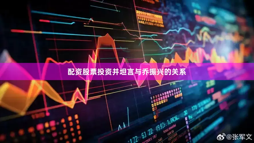 配资股票投资并坦言与乔振兴的关系