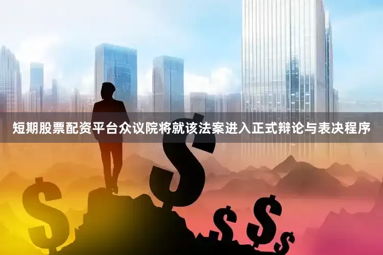 短期股票配资平台众议院将就该法案进入正式辩论与表决程序