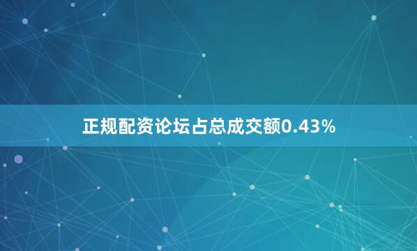 正规配资论坛占总成交额0.43%