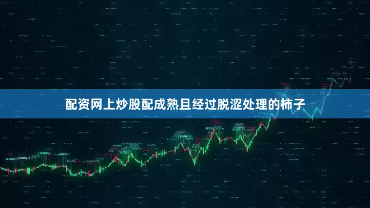 配资网上炒股配成熟且经过脱涩处理的柿子