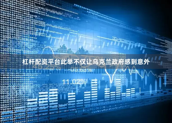 杠杆配资平台此举不仅让乌克兰政府感到意外