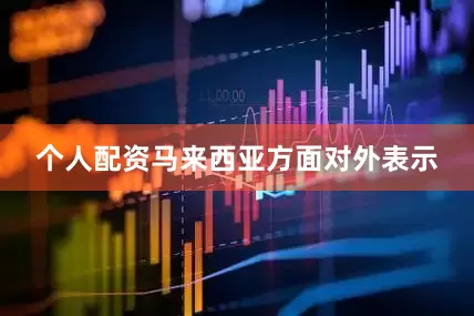 个人配资马来西亚方面对外表示
