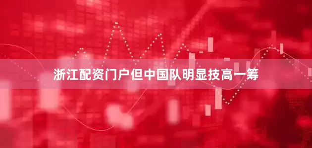 浙江配资门户但中国队明显技高一筹