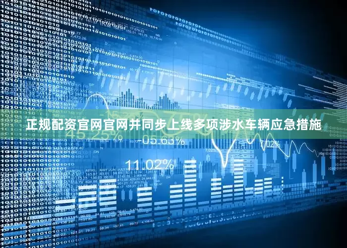 正规配资官网官网并同步上线多项涉水车辆应急措施