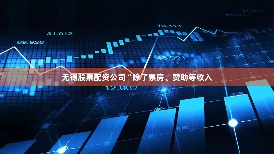 无锡股票配资公司“除了票房、赞助等收入