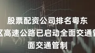 股票配资公司排名粤东地区高速公路已启动全面交通管制